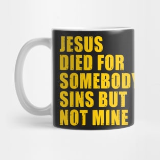 Jesus Died For Somebody's Sins But Not Mine Mug